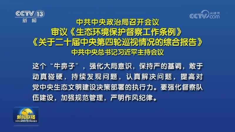 中共中央政治局召开会议 审议《生态环境保护督察工作条例》《关于二十届中央第四轮巡视情况的综合报告》 中共中央总书记习近平主持会议