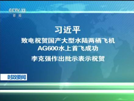 祝贺国产大型水陆两栖飞机ag600水上首飞成功 李克强作出批示表示祝贺