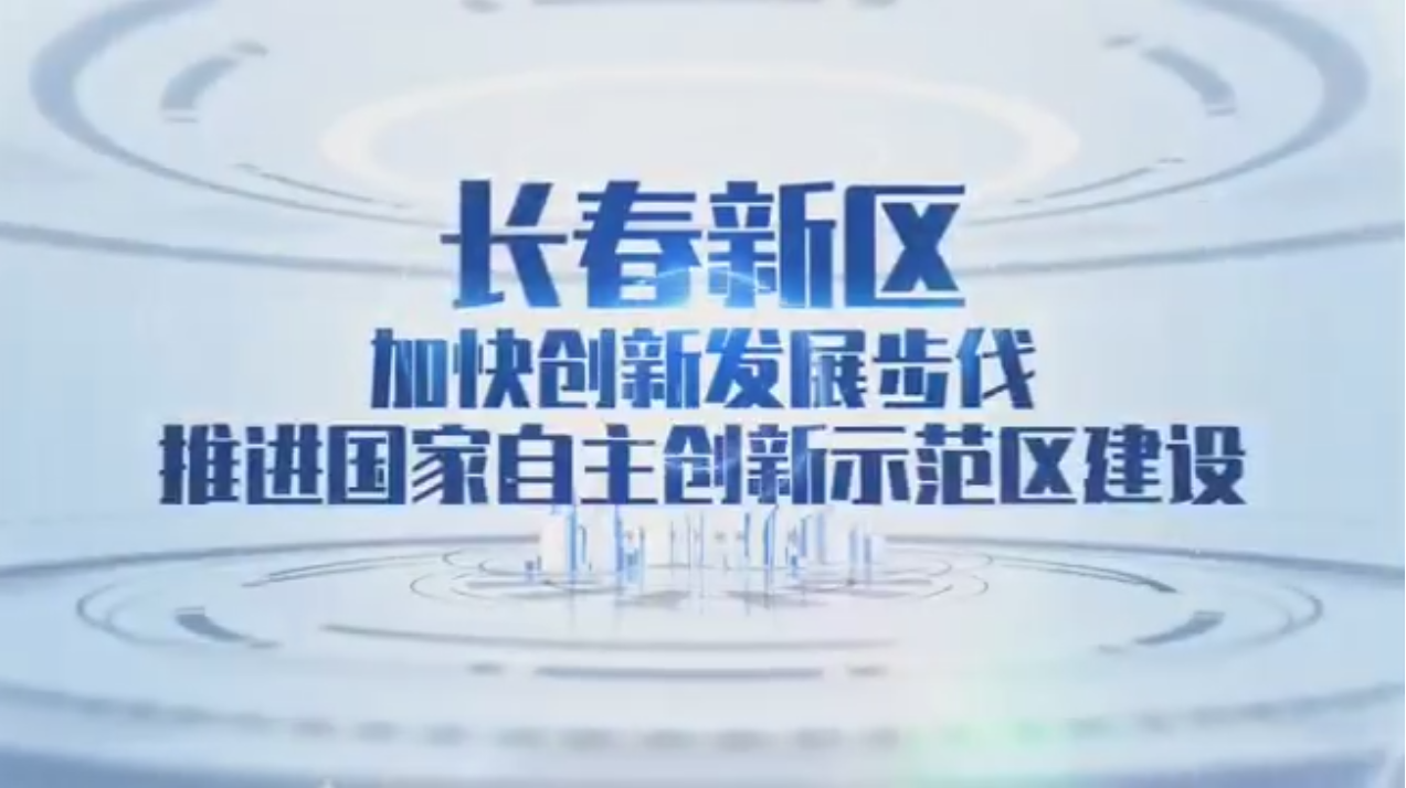 长春新区加快创新发展步伐推进国家自主创新示范区建设